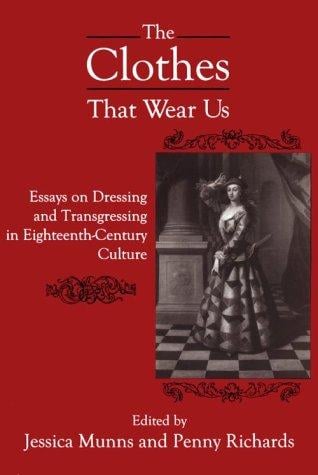 The clothes that wear us: essays on dressing and transgressing in eighteenth-century culture