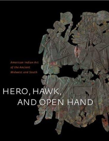 Hero, Hawk, and Open Hand: American Indian Art of the Ancient Midwest and South
