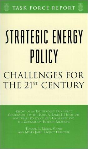 Strategic energy policy: challenges for the 21st century : report of an independent task force cosponsored by the James A. Baker III Institute for Public Policy of Rice University and the Council on Foreign Relations