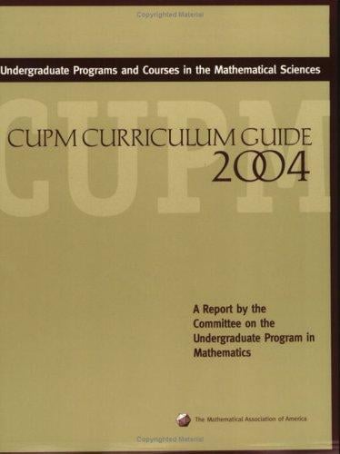 Undergraduate Programs and Courses in the Mathematical Sciences: Cupm Curriculum Guide 2004