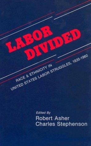 Labor Divided: Race and Ethnicity in United States Labor Struggles, 1835-1960. (S U N Y Series in American Labor History)