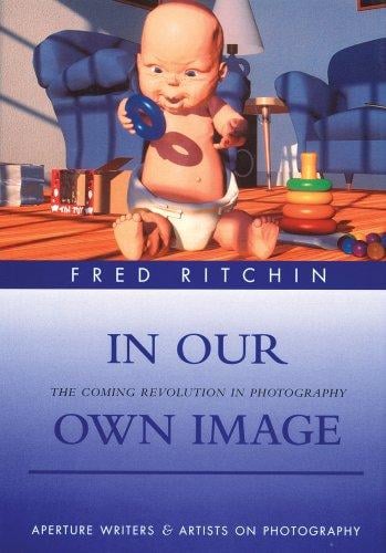 In Our Own Image: The Coming Revolution in Photography (Aperture Writers & Artists on Photography)