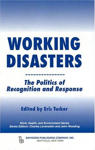 Working Disasters: The Politics of Recognition and Response (Work, Health and Environment) (Work, Health and Environment Series, Series Editors, Charles Levenstein and John Wooding)
