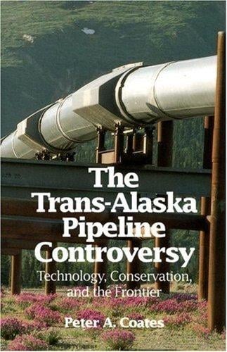 The Trans-Alaska pipeline controversy: technology, conservation, and the frontier