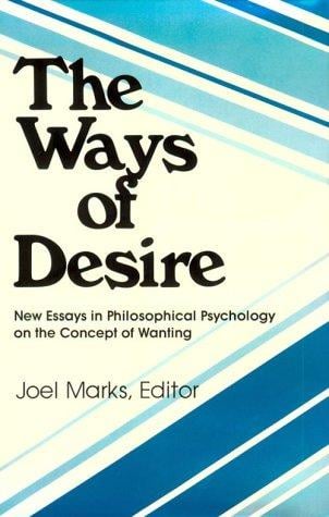 The Ways of Desire: New Essays in Philosophical Psychology on the Concept of Wanting (Precedent Studies in Ethics and the Moral Sciences)