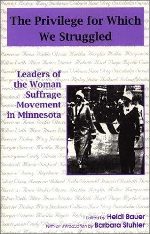 The privilege for which we struggled: leaders of the Womans Suffrage Movement in Minnesota