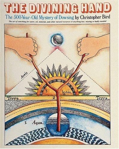 The Divining Hand:: The 500 year-old Mystery of Dowsing