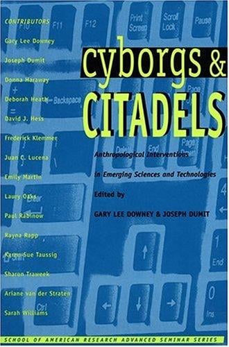 Cyborgs & citadels: anthropological interventions in emerging sciences and technologies
