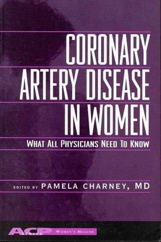 Coronary Artery Disease in Women: What All Physicians Need to Know (Women's Health Series (Philadelphia, Pa.).) (Women's Health Series (Philadelphia, Pa.).) ... (Women's Health Series (Philadelphia, Pa.).)
