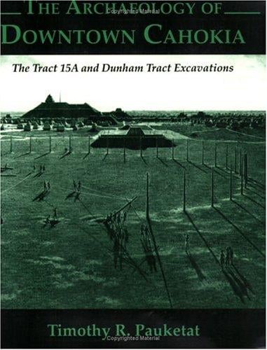 The Archaeology of Downtown Cahokia: The Tract 15A and Dunham Tract Exavations (Studies in Archaeology, No. 1)
