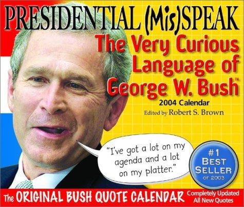 Presidential (Mis) Speak 2004 Calendar: The Very Curious Language of George W. Bush