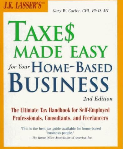 J.K. Lasser's taxes made easy for your home-based business
