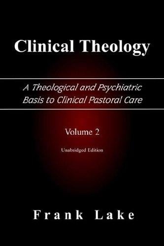 Clinical Theology, a Theological And Psychiatric Basis to Clinical Pastoral Care (Volume 2)