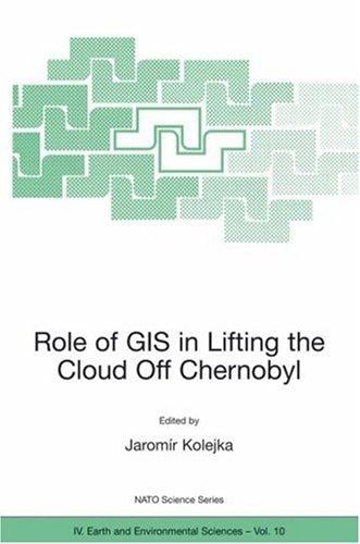 Role of GIS in Lifting the Cloud Off Chernobyl (Nato Science Series: IV: Earth and Environmental Sciences)