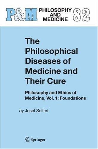The Philosophical Diseases of Medicine and Their Cure: Philosophy and Ethics of Medicine, Vol. 1: Foundations (Philosophy and Medicine)