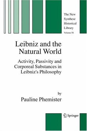 Leibniz and the Natural World: Activity, Passivity and Corporeal Substances in Leibniz's Philosophy (The New Synthese Historical Library)
