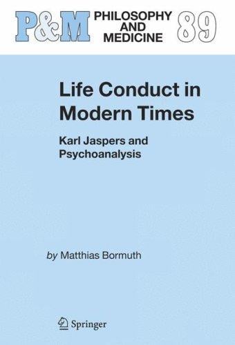Life Conduct in Modern Times: Karl Jaspers and Psychoanalysis (Philosophy and Medicine)