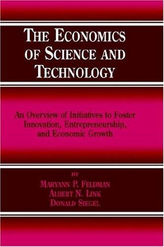 The Economics of Science and Technology: An Overview of Initiatives to Foster Innovation, Entrepreneurship, and Economic Growth