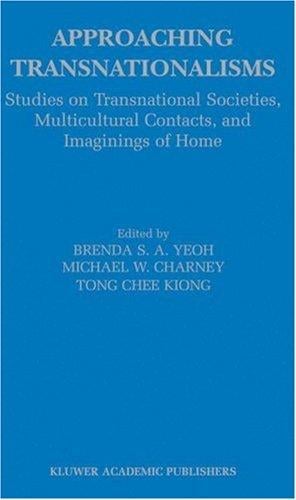 Approaching Transnationalisms: Studies on Transnational Societies, Multicultural Contacts, and Imaginings of Home: studies on transnational societies, multicultural contacts, and imaginings of home