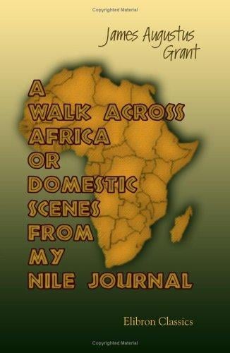 A Walk Across Africa; or, Domestic Scenes from My Nile Journal