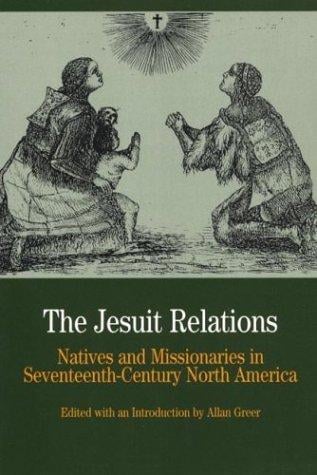 The Jesuit Relations: Natives and Missionaries in Seventeenth-Century North America (The Bedford Series in History and Culture)