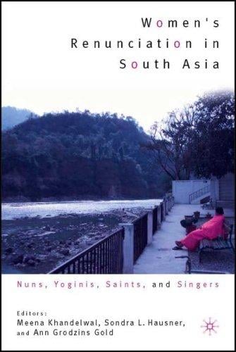 Women's Renunciation in South Asia: Nuns, Yoginis, Saints, and Singers (Religion/Culture/Critique)