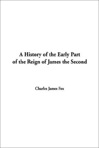 A History of the Early Part of the Reign of James the Second