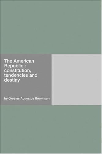 The American Republic: constitution, tendencies and destiny
