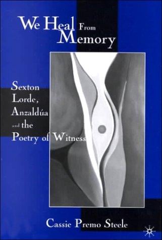 We heal from memory: Sexton, Lorde, Anzaldúa, and the poetry of witness