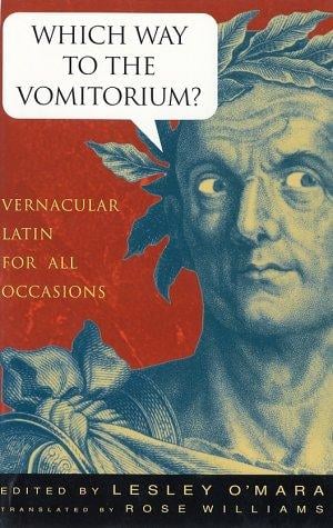 Which Way to the Vomitorium?: Vernacular Latin for All Occasions