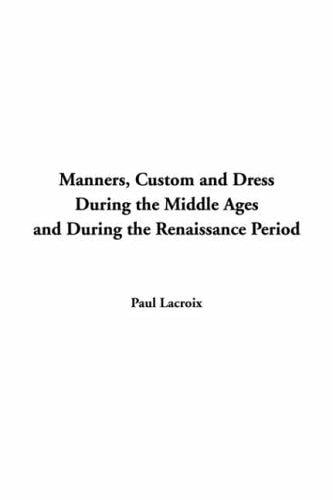 Manners Custom And Dress During The Middle Ages And During The Renaissance Period