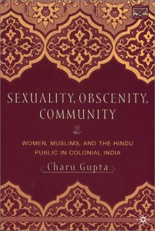 Sexuality, Obscenity, And Community: Women, Muslims, and the Hindu Public in Colonial India
