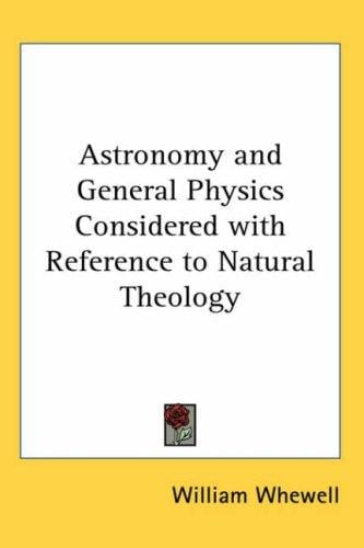 Astronomy and General Physics Considered with Reference to Natural Theology