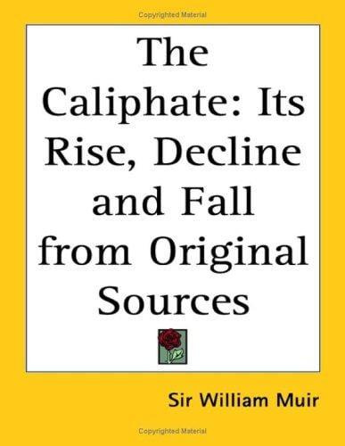 The Caliphate: Its Rise, Decline and Fall from Original Sources