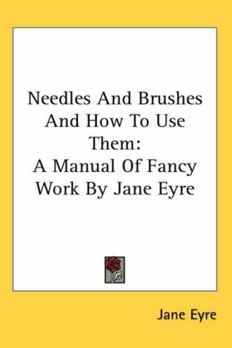 Needles and Brushes and How to Use Them: A Manual of Fancy Work