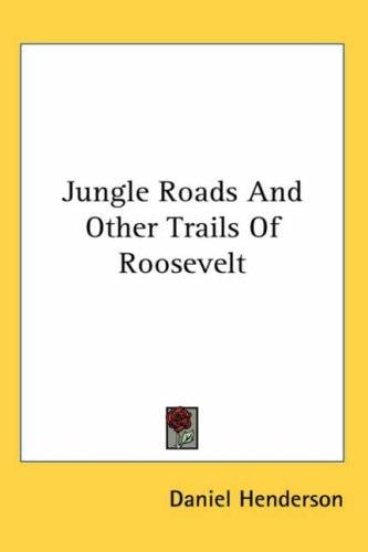 Jungle Roads and Other Trails of Roosevelt