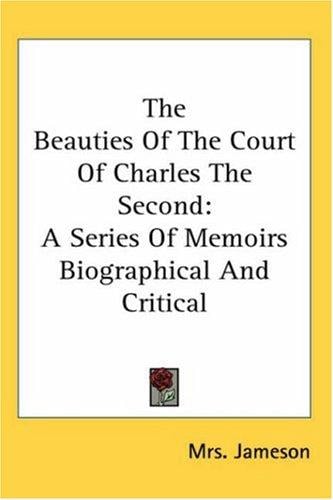 The Beauties of the Court of Charles the Second: A Series of Memoirs Biographical And Critical