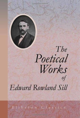 The Poetical Works of Edward Rowland Sill