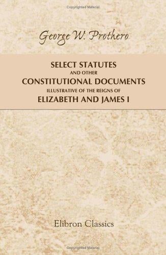 Select Statutes and Other Constitutional Documents Illustrative of the Reigns of Elizabeth and James I