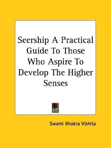 Seership A Practical Guide To Those Who Aspire To Develop The Higher Senses