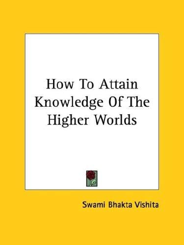 How To Attain Knowledge Of The Higher Worlds