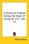 A History Of England During The Reign Of George III 1771-1782 V2