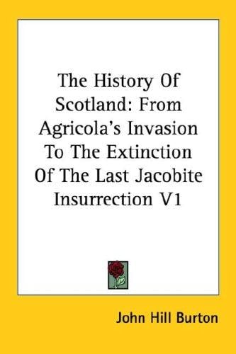 The History Of Scotland: From Agricola's Invasion To The Extinction Of The Last Jacobite Insurrection V1