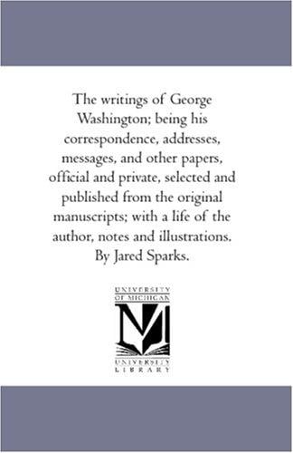 The writings of George Washington; being his correspondence, addresses, messages, and other papers, official and private, selected and published from the ... and illustrations. By Jared Sparks.: Vol. 12