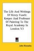 The Life And Writings Of Henry Fuseli: Keeper And Professor Of Painting To The Royal Academy In London V3