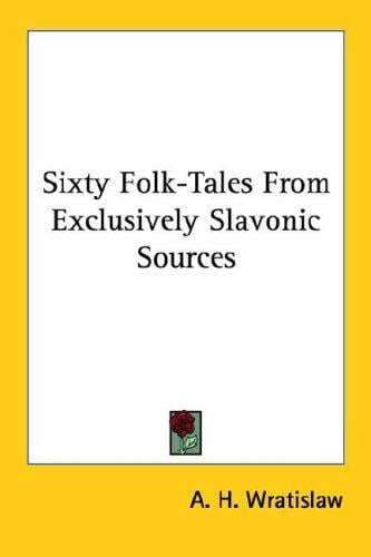 Sixty Folk-Tales From Exclusively Slavonic Sources