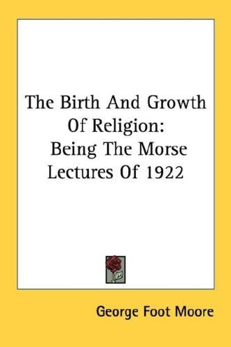 The Birth And Growth Of Religion: Being The Morse Lectures Of 1922