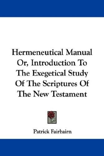 Hermeneutical Manual Or, Introduction To The Exegetical Study Of The Scriptures Of The New Testament