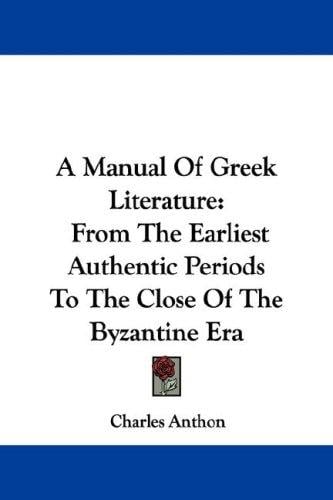 A Manual Of Greek Literature: From The Earliest Authentic Periods To The Close Of The Byzantine Era
