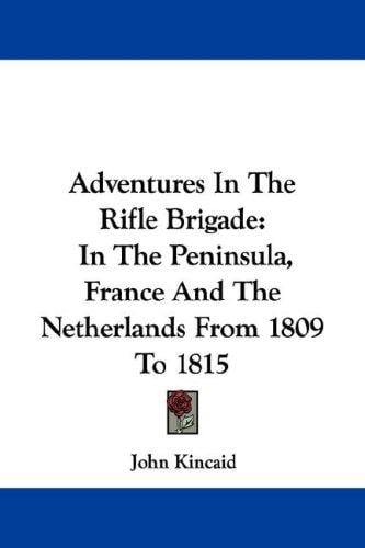 Adventures In The Rifle Brigade: In The Peninsula, France And The Netherlands From 1809 To 1815